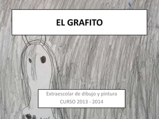 EL GRAFITO

Extraescolar de dibujo y pintura
CURSO 2013 - 2014

 