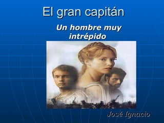 El  gran   capitán ,[object Object],José Ignacio 