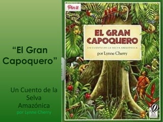 “El Gran
Capoquero”
Un Cuento de la
Selva
Amazónica
por Lynne Cherry
 