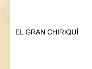 EL GRAN CHIRIQUÍ 
 