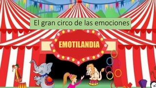 El gran circo de las emociones
EMOTILANDIA
 