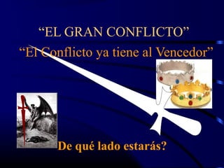 “EL GRAN CONFLICTO”
“El Conflicto ya tiene al Vencedor”




      De qué lado estarás?
 