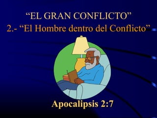 “EL GRAN CONFLICTO”
2.- “El Hombre dentro del Conflicto”




           Apocalipsis 2:7
 
