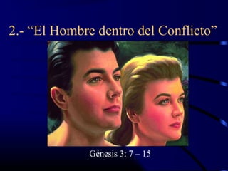 2.- “El Hombre dentro del Conflicto”




             Génesis 3: 7 – 15
 