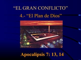 “EL GRAN CONFLICTO”
  4.- “El Plan de Dios”




  Apocalipsis 7: 13, 14
 