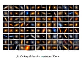 1781 Catálogo de Messier. 103 objetos difusos.
 