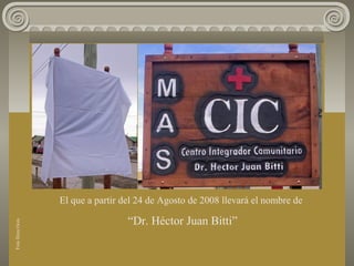 El que a partir del 24 de Agosto de 2008 llevará el nombre de
“Dr. Héctor Juan Bitti”
FotoDoraOcés
 