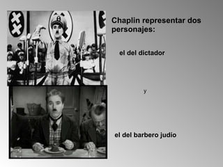 Chaplin representar dos personajes: el del dictador el del barbero judío y 