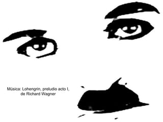 Música: Lohengrin, preludio acto I,
       de Richard Wagner
 