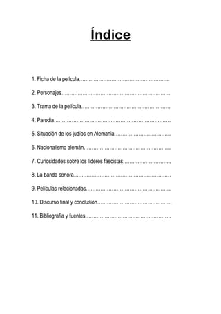 Índice


1. Ficha de la película………………………………………………..

2. Personajes………………………………………………………….

3. Trama de la película……………………………………………….

4. Parodia………………………………………………………………

5. Situación de los judíos en Alemania……………………………..

6. Nacionalismo alemán……………………………………………...

7. Curiosidades sobre los líderes fascistas………………………...

8. La banda sonora……………………………………………………

9. Películas relacionadas……………………………………………..

10. Discurso final y conclusión……………………………………….

11. Bibliografía y fuentes……………………………………………..
 