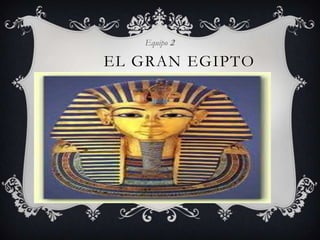 Equipo 2

EL GRAN EGIPTO
 
