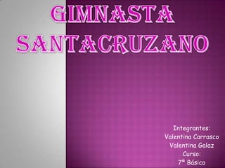 Integrantes:
Valentina Carrasco
 Valentina Galaz
      Curso:
    7ª Básico
 