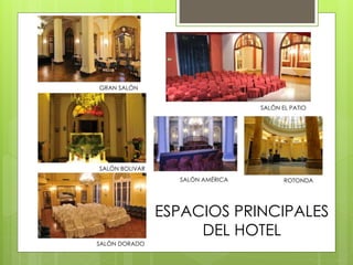 GRAN SALÓN
SALÓN BOLIVAR
SALÓN EL PATIO
SALÓN DORADO
SALÓN AMÉRICA
ESPACIOS PRINCIPALES
DEL HOTEL
ROTONDA
 