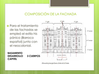  Para el tratamiento
de las fachadas se
empleó el estilo his
pánico (Barroco
español) junto con
el neocolonial.
BASAMENTO
DESARROLLO
CAPITEL
3 CUERPOS
COMPOSICIÓN DE LA FACHADA
 