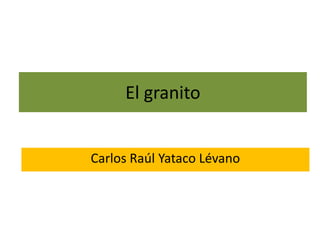 El granito
Carlos Raúl Yataco Lévano
 