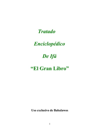 Tratado
Enciclopédico
De Ifá
“El Gran Libro”
Uso exclusivo de Babalawos
1
 