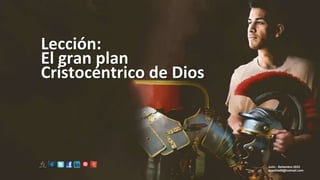 Lección:
El gran plan
Cristocéntrico de Dios
Julio - Setiembre 2023
apadilla88@hotmail.com
 