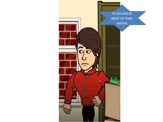 Ya escureció
pero no liase
vamos
 