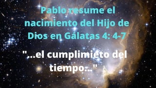 Pablo resume el
nacimiento del Hijo de
Dios en Gálatas 4: 4-7
"...el cumplimieto del
tiempo..."
 