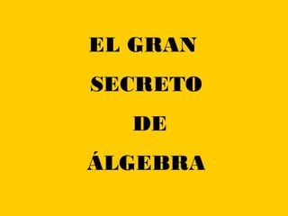 EL GRAN
SECRETO
DE
ÁLGEBRA
 