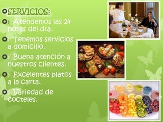 SERVICIOS:
› Atendemos las 24
 horas del día.
› Tenemos servicios
 a domicilio.
› Buena atención a
 nuestros clientes.
› Excelentes platos
 a la carta.
› Variedad de
 cocteles.
 