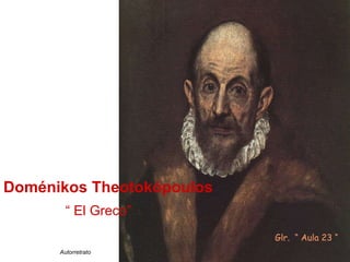 Doménikos Theotokópoulos   “  El Greco” Autorretrato Glr.  “ Aula 23 “ 