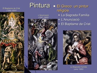 Pintura El Greco:  un pintor religiós La Sagrada Família L’Anunciació El  Baptisme de Crist La Sagrada Família (vers 1585) L’Anunciació (1597-1600) El Baptisme de Crist (1596-1600) 