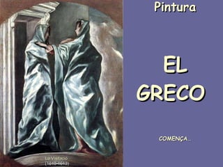 Pintura   EL GRECO  COMENÇA… La Visitació  (1610-1613) 