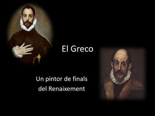 El Greco
Un pintor de finals
del Renaixement
 