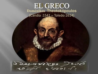 EL GRECO
Doménikos Theotokópoulos
(Candía :1541 – Toledo:1614)
 
