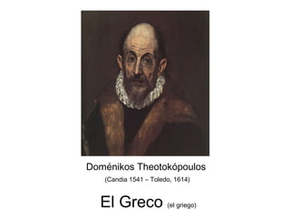 Doménikos Theotokópoulos   (Candia 1541 – Toledo, 1614)   El Greco  (el griego) 