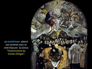 Le maniérisme atteint
 son sommet avec ce
chef d’œuvre du Greco
  “l’enterrement du
   Comte d’Orgaz”.
 