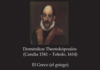 Doménikos Theotokópoulos
 (Candia 1541 – Toledo, 1614)
 El Greco (el griego)

 