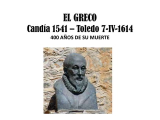 EL GRECO
Candía 1541 – Toledo 7-IV-1614
400 AÑOS DE SU MUERTE

 