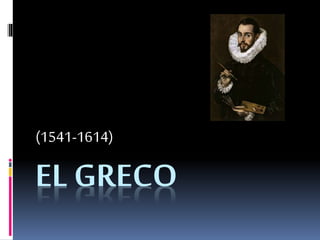 EL GRECO
(1541-1614)
 