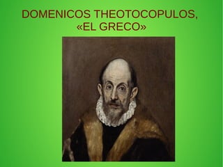 DOMENICOS THEOTOCOPULOS,
«EL GRECO»
 