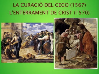 LA CURACIÓ DEL CEGO (1567)
L'ENTERRAMENT DE CRIST (1570)
 