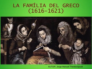 LA FAMÍLIA DEL GRECO
(1616-1621)
AUTOR: Jorge Manuel Theotocópuoli
 