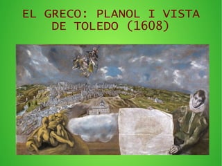 EL GRECO: PLANOL I VISTA
DE TOLEDO (1608)
 