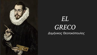 EL
GRECO
Δομήνικος Θεοτοκόπουλος
 