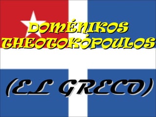 DOMÉNIKOSDOMÉNIKOS
THEOTOKÓPOULOSTHEOTOKÓPOULOS
(EL GRECO)(EL GRECO)
 