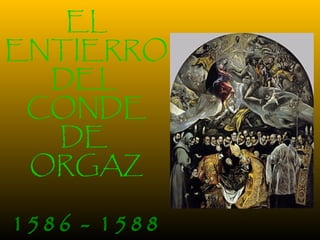 EL
ENTIERRO
DEL
CONDE
DE
ORGAZ
1586 - 1588
 