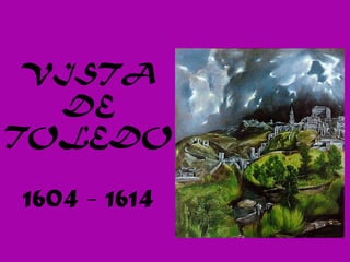 VISTA
DE
TOLEDO
1604 - 1614
 