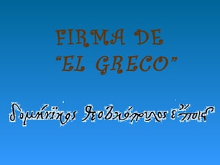 FIRMA DE
“EL GRECO”
 