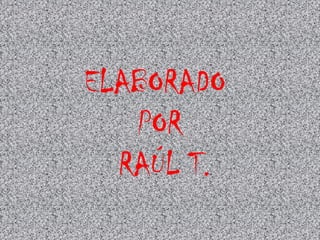 ELABORADO
POR
RAÚL T.
 