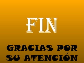 FIN
GRACIAS POR
SU ATENCIÓN
 