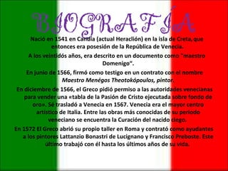 BIOGRAFÍANació en 1541 en Candía (actual Heraclión) en la isla de Creta,que
entonces era posesión de la República de Venec...
