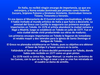 En Italia, no recibió ningún encargo de importancia, ya que era
extranjero, y Roma estaba dominada por pintores como Feder...