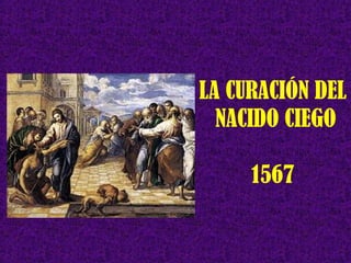 LA CURACIÓN DEL
NACIDO CIEGO
1567
 