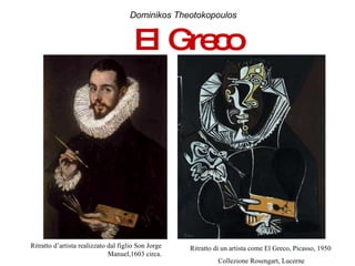 Ritratto d’artista realizzato dal figlio Son Jorge Manuel,1603 circa. Dominikos Theotokopoulos   El Greco Ritratto di un artista come El Greco, Picasso, 1950  Collezione Rosengart, Lucerne 